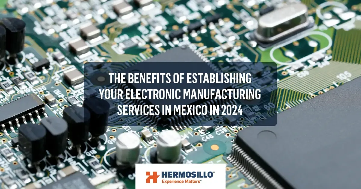 Benefits-of-establishing-your-electronic-manufacturing-services-in-Mexico